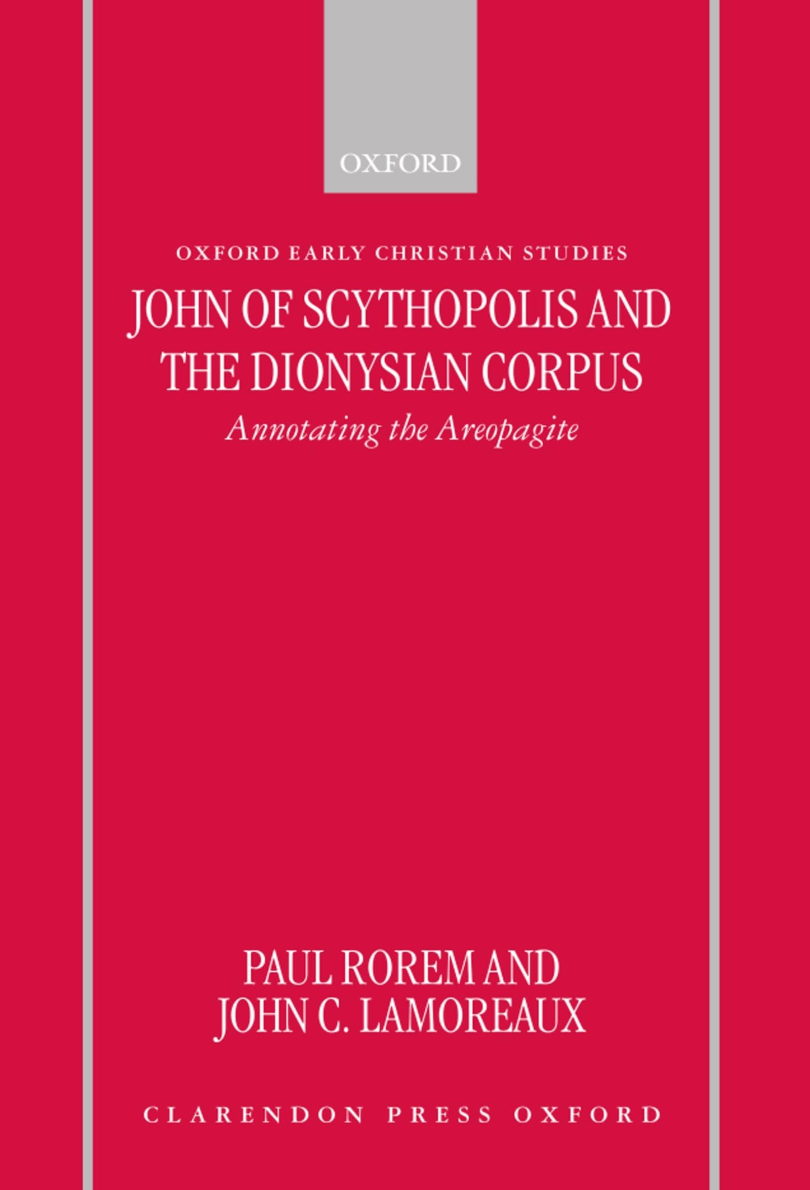 John of Scythopolis and the Dionysian Corpus: Annotating the Areopagite (Oxford Early Christian Studies)