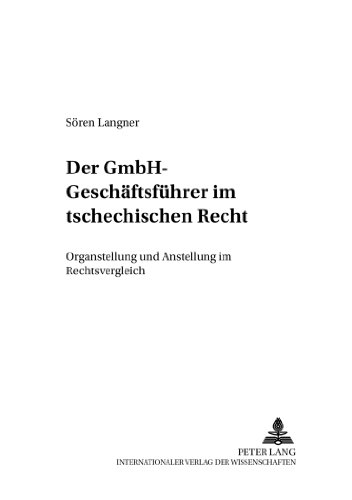 Der GmbH-Geschäftsführer im tschechischen Recht: Organstellung und Anstellung im Rechtsvergleich (Studien des Instituts für Ostrecht München)