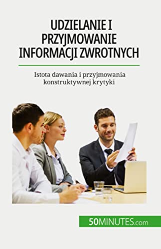 Udzielanie i przyjmowanie informacji zwrotnych : Istota dawania i przyjmowania konstruktywnej krytyki