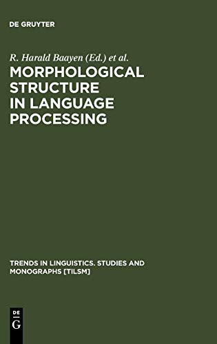Morphological Structure in Language Processing (Trends in Linguistics. Studies and Monographs [TiLSM], 151)