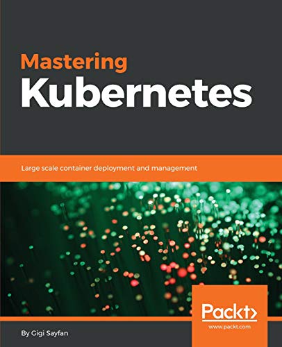 Gigi Sayfan Mastering Kubernetes, Large Scale Container Deployment And Management (English Edition)