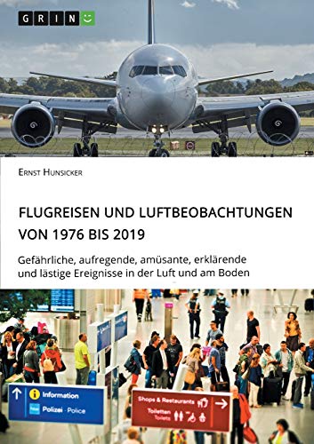 Flugreisen und Luftbeobachtungen von 1976 bis 2019: Gefährliche, aufregende, amüsante, erklärende und lästige Ereignisse in der Luft und am Boden