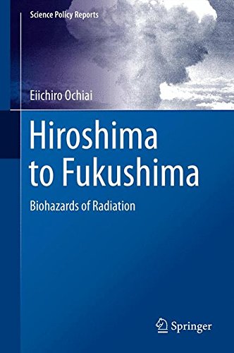 Hiroshima to Fukushima: Biohazards of Radiation (Science Policy Reports)
