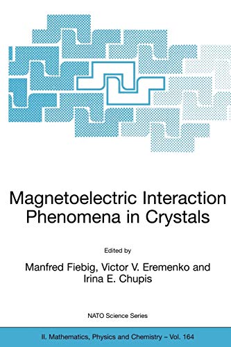 Magnetoelectric Interaction Phenomena in Crystals: Proceedings of the NATO ARW on Magnetoelectric Interaction Phenomena in Crystals, Sudak, Ukraine ... Physics and Chemistry, 164, Band 164)