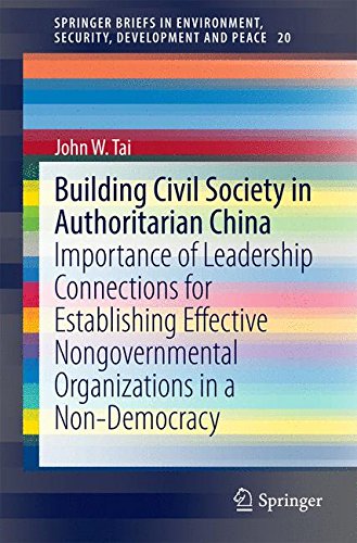 Building Civil Society in Authoritarian China: Importance of Leadership Connections for Establishing Effective Nongovernmental Organizations in a ... Environment, Security, Development and Peace)