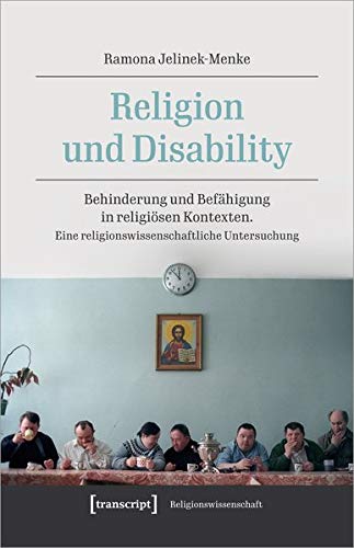 Religion und Disability: Behinderung und Befähigung in religiösen Kontexten. Eine religionswissenschaftliche Untersuchung