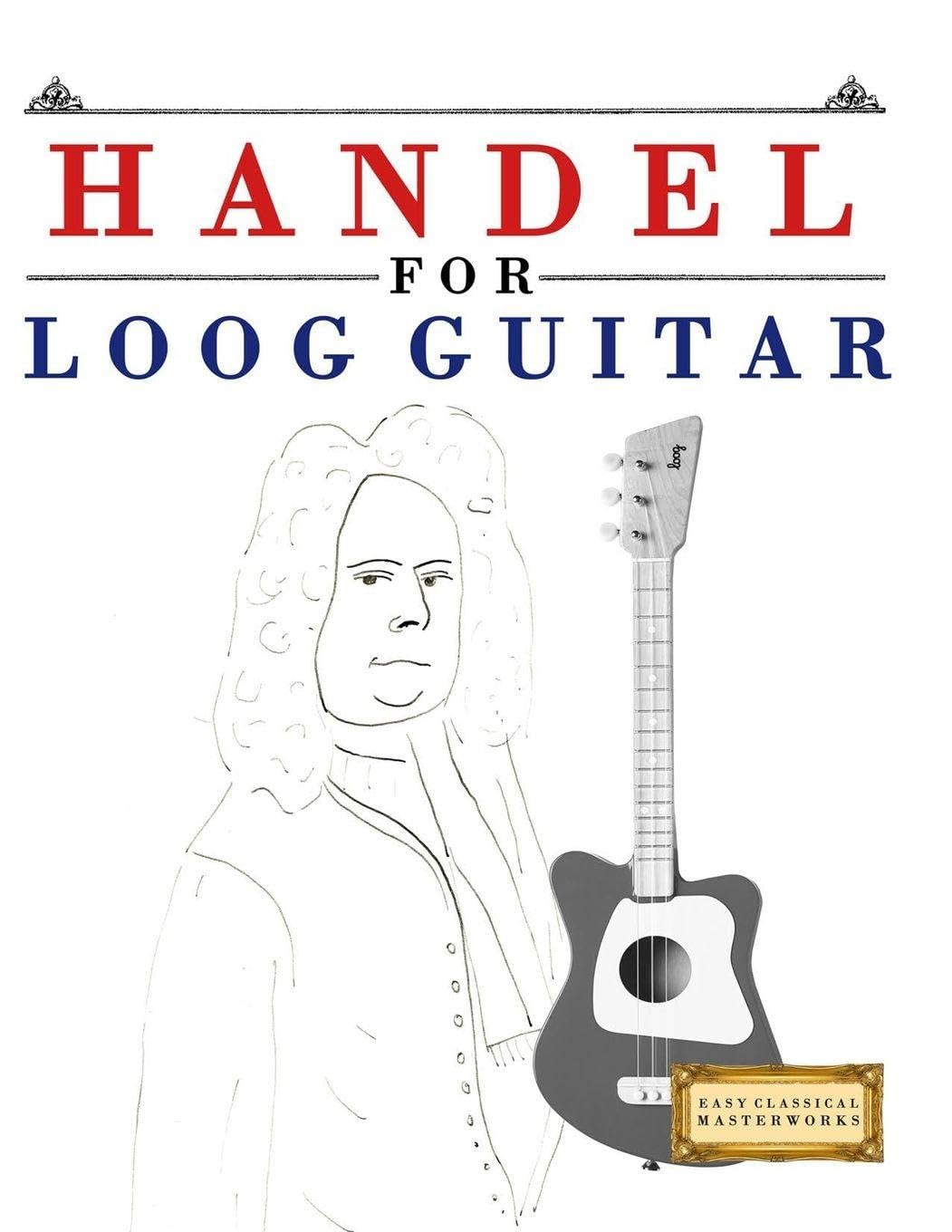 Handel for Loog Guitar: 10 Easy Themes for Loog Guitar Beginner Book