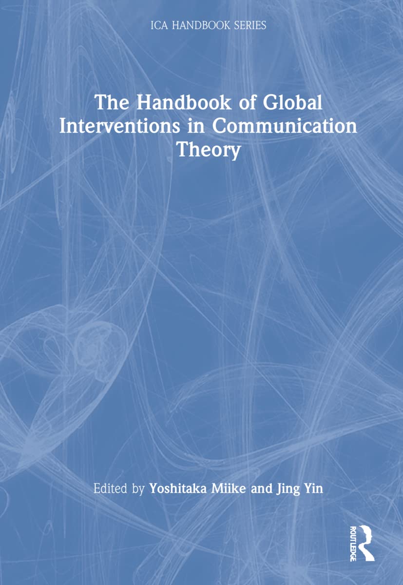 The Handbook of Global Interventions in Communication Theory (International Communication Association (ICA) Handbook)