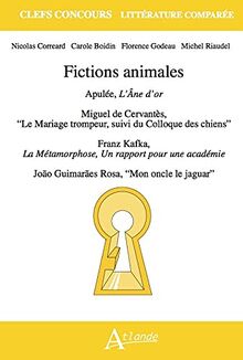 Fictions animales : Apulée, L'âne d'or ; Miguel de Cervantès, Le mariage trompeur, suivi du Colloque des chiens ; Franz Kafka, La métamorphose et Un rapport pour une académie ; Joao Guimaraes Rosa, Mon oncle le jaguar