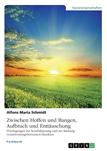 Zwischen Hoffen und Bangen, Aufbruch und Enttäuschung: Überlegungen zur Sensibilisierung und zur Stärkung verantwortungsbewussten Handelns