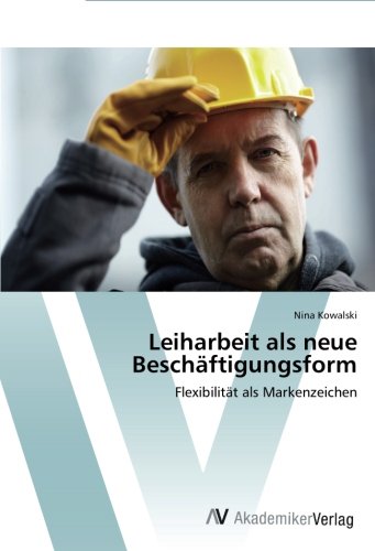 Leiharbeit als neue Beschäftigungsform: Flexibilität als Markenzeichen