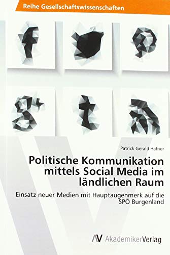 Politische Kommunikation mittels Social Media im ländlichen Raum: Einsatz neuer Medien mit Hauptaugenmerk auf die SPÖ Burgenland