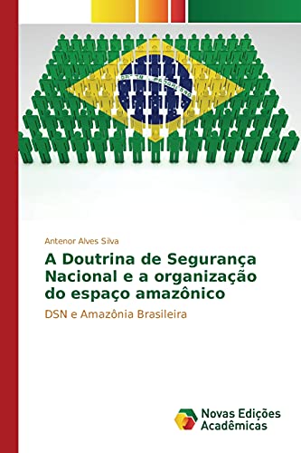A Doutrina de Segurança Nacional e a organização do espaço amazônico: DSN e Amazônia Brasileira
