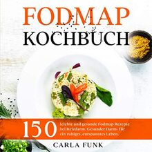 Fodmap Kochbuch: 150 leichte und gesunde Fodmap Rezepte bei Reizdarm. Gesunder Darm- für ein ruhiges, entspanntes Leben.