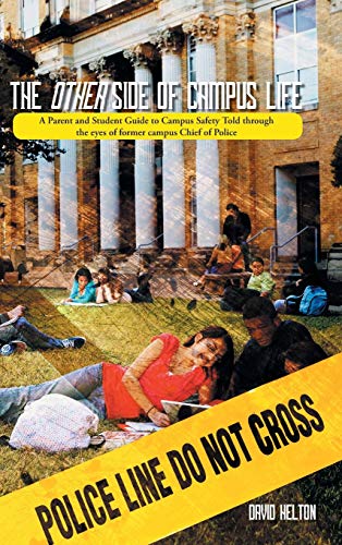 The Other Side of Campus Life: A Parent and Student Guide to Campus Safety Told Through the Eyes of Former Campus Chief of Police