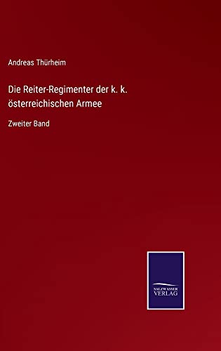 Die Reiter-Regimenter der k. k. österreichischen Armee: Zweiter Band