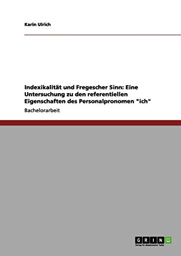 Indexikalität und Fregescher Sinn: Eine Untersuchung zu den referentiellen Eigenschaften des Personalpronomen ich