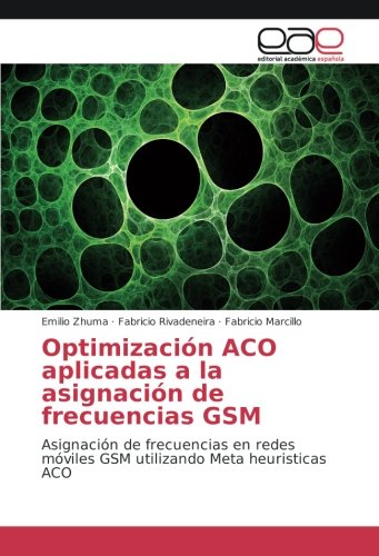 Optimización ACO aplicadas a la asignación de frecuencias GSM: Asignación de frecuencias en redes móviles GSM utilizando Meta heuristicas ACO