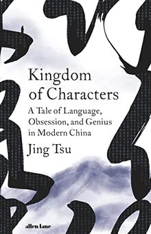 Kingdom of Characters: A Tale of Language, Obsession, and Genius in Modern China