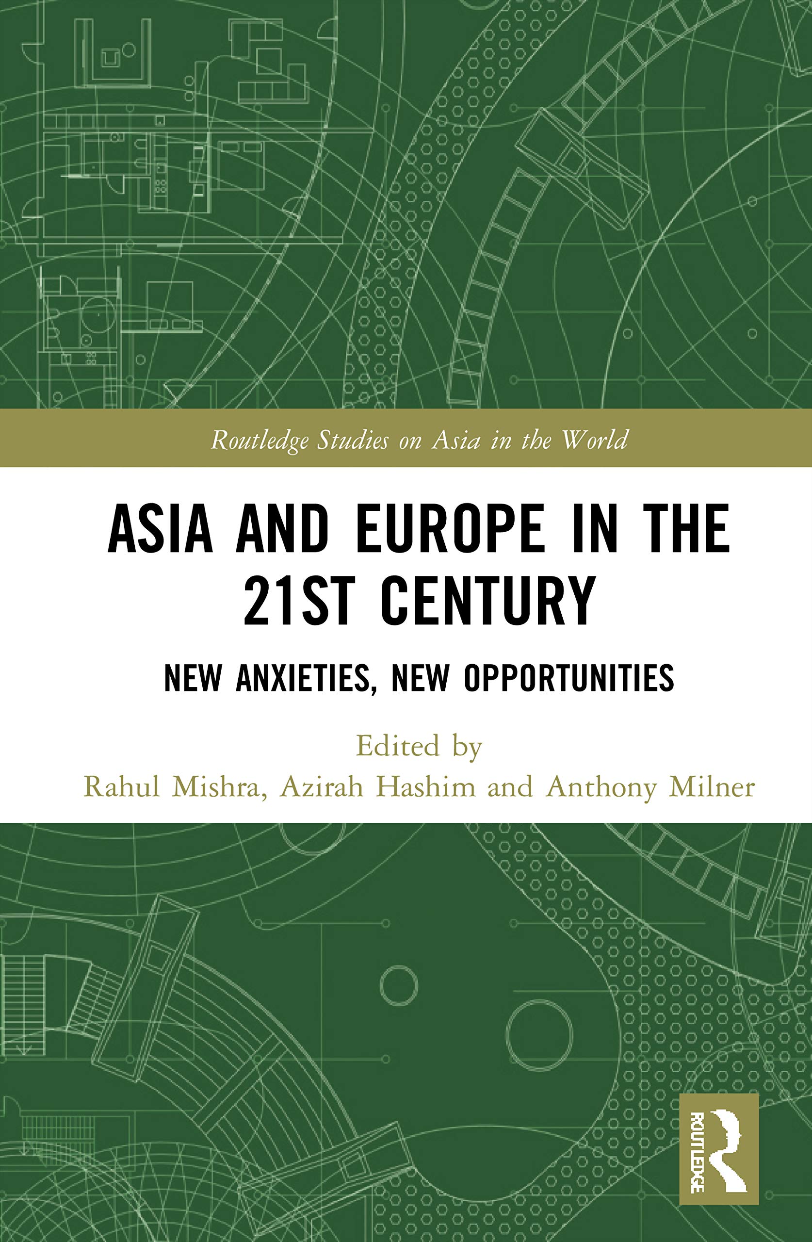 Asia and Europe in the 21st Century: New Anxieties, New Opportunities (Routledge Studies on Asia in the World)