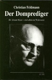 Der Domprediger: Dr. Johann Maier - ein Leben im Widerstand