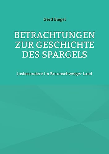 Betrachtungen zur Geschichte des Spargels: insbesondere im Braunschweiger Land