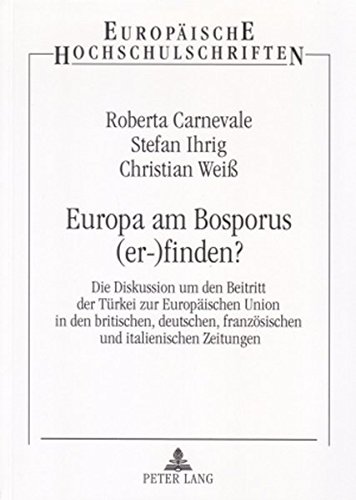 Europa am Bosporus (er-)finden?: Die Diskussion um den Beitritt der Türkei zur Europäischen Union in den britischen, deutschen, französischen und ... / Publications Universitaires Européennes)