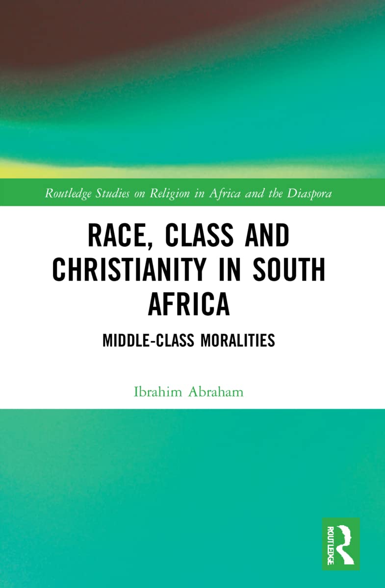 Race, Class and Christianity in South Africa: Middle-Class Moralities (Routledge Studies on Religion in Africa and the Diaspora)