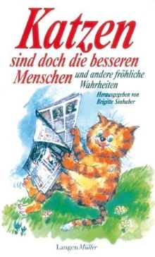 Katzen sind doch die besseren Menschen: Und andere fröhliche Wahrheiten