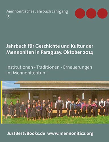 Jahrbuch für Geschichte und Kultur der Mennoniten in Paraguay. Jahrgang 15 Oktober 2014: Institutionen - Traditionen - Erneuerungen im Mennonitentum (Mennonitische Jahrbücher)