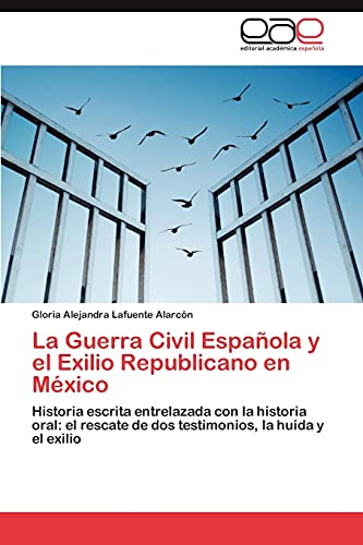 La Guerra Civil Española y el Exilio Republicano en México: Historia escrita entrelazada con la historia oral: el rescate de dos testimonios, la huida y el exilio