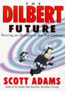 Dilbert Future: Thriving on Stupidity in the 21st Century