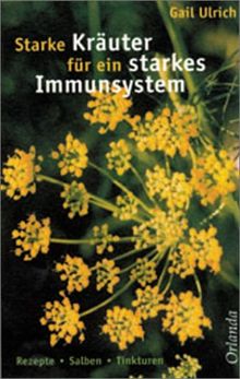 Starke Kräuter für ein starkes Immunsystem. Rezepte, Salben, Tinkturen