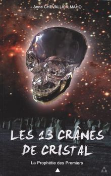 Les 13 crânes de cristal. Vol. 1. La prophétie des premiers