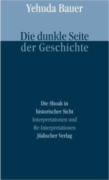 Die dunkle Seite der Geschichte: Die Shoah in historischer Sicht. Interpretationen und Re-Interpretationen