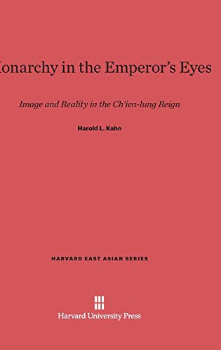Monarchy in the Emperor's Eyes: Image and Reality in the Ch'ien-lung Reign (Harvard East Asian, Band 59)