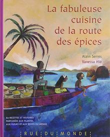 La fabuleuse cuisine de la route des épices : 60 recettes et histoires parfumées aux plantes, aux fleurs et aux épices du monde