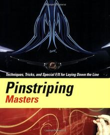 Pinstriping Masters Techniques, Tricks, and Special F/X for Laying Down the Line