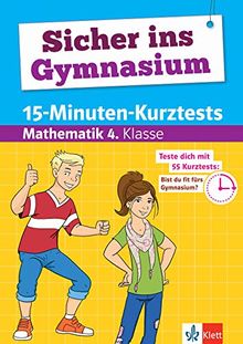 Klett Bist Du fit fürs Gymnasium? 15-Minuten-Kurztests für den Übertritt Mathematik 4. Klasse: Grundschule (Sicher ins Gymnasium)