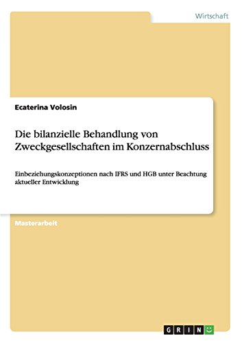 Die bilanzielle Behandlung von Zweckgesellschaften im Konzernabschluss: Einbeziehungskonzeptionen nach IFRS und HGB unter Beachtung aktueller Entwicklung