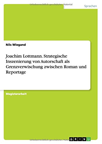 Joachim Lottmann. Strategische Inszenierung von Autorschaft als Grenzverwischung zwischen Roman und Reportage