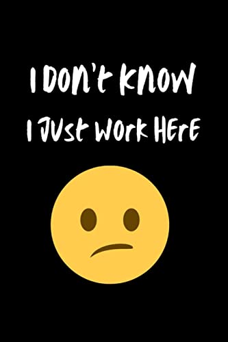 I Don't Know I Just Work Here: Blank Lined Journal