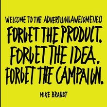 Welcome To The Advertisingawesomeness: Forget the product. Forget the idea. Forget the campaign.