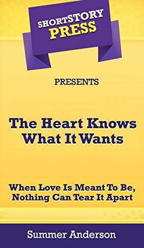 Short Story Press Presents The Heart Knows What It Wants: When Love is Meant To Be, Nothing Can Tear It Apart