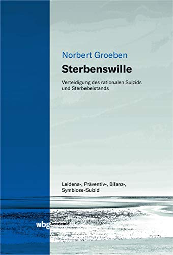 Sterbenswille: Verteidigung des rationalen Suizids und Sterbebeistands