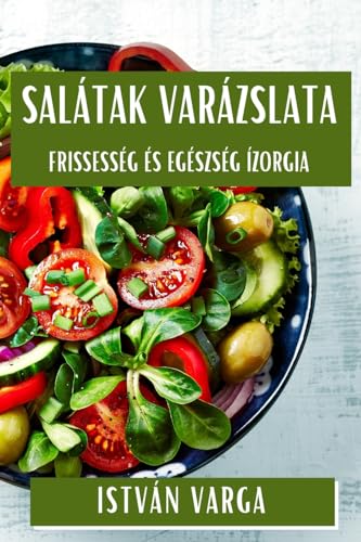 Salátak Varázslata: Frissesség és Egészség Ízorgia