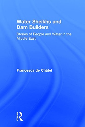Water Sheikhs and Dam Builders: Stories of People and Water in the Middle East