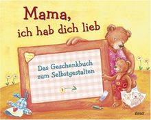 Mama, ich hab dich lieb: Das Geschenkbuch zum Selbstgestalten
