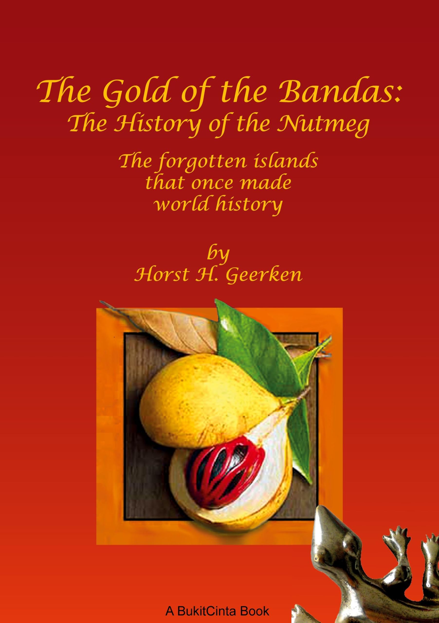 The Gold of the Bandas: The History of the Nutmeg: The forgotten islands that once made world history