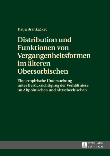 Distribution und Funktionen von Vergangenheitsformen im älteren Obersorbischen: Eine empirische Untersuchung unter Berücksichtigung der Verhältnisse im Altpolnischen und Alttschechischen